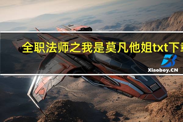 全职法师之我是莫凡他姐txt下载(莫凡u套)