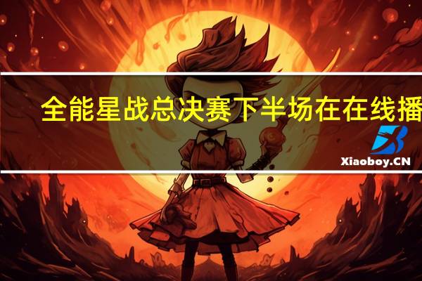 全能星战总决赛下半场在 在线播放（全能星战总决赛下半场）