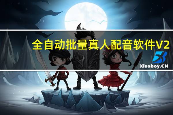 全自动批量真人配音软件 V2.7 正式版（全自动批量真人配音软件 V2.7 正式版功能简介）
