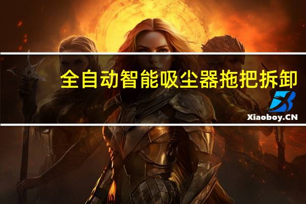 全自动智能吸尘器拖把拆卸（全自动智能吸尘器）
