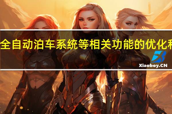 全自动泊车系统等相关功能的优化和修复