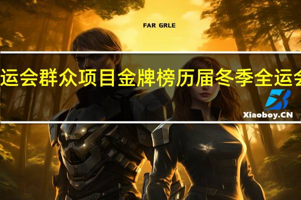 全运会群众项目金牌榜 历届冬季全运会奖牌榜