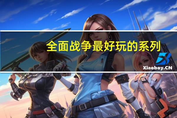 全面战争最好玩的系列(全面战争系列哪个最好玩)