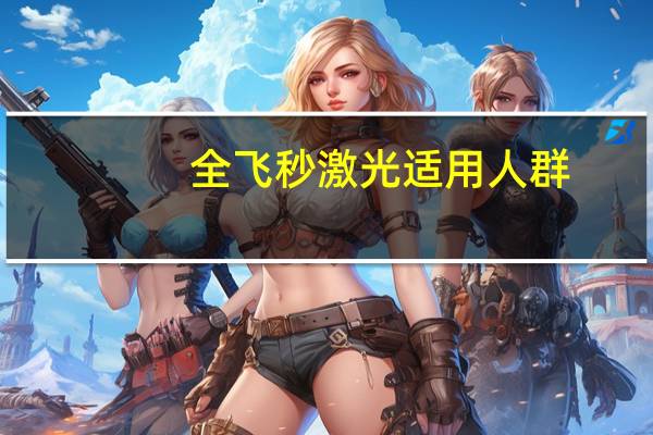 全飞秒激光适用人群?全飞秒激光适用人群多吗