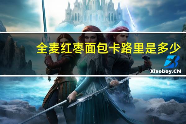 全麦红枣面包卡路里是多少