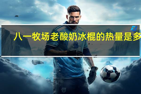 八一牧场 老酸奶冰棍的热量是多少