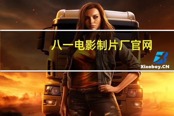八一电影制片厂官网（关于八一电影制片厂官网的介绍）