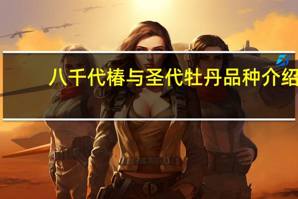 八千代椿与圣代牡丹品种介绍