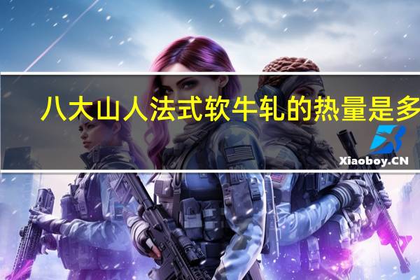八大山人 法式软牛轧的热量是多少