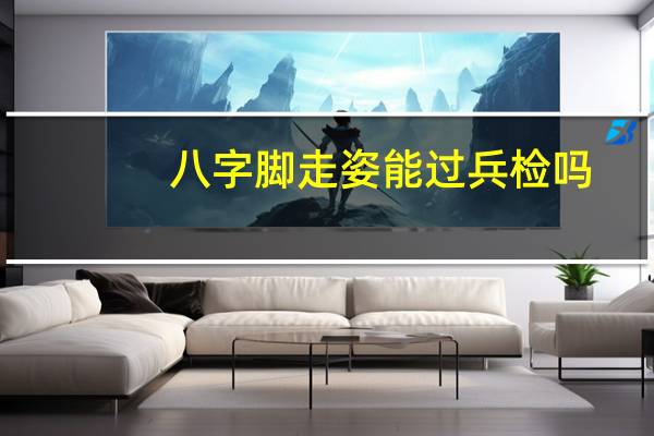 八字脚走姿能过兵检吗