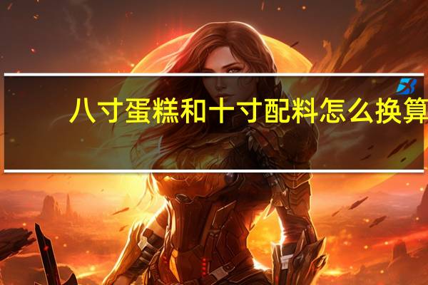八寸蛋糕和十寸配料怎么换算