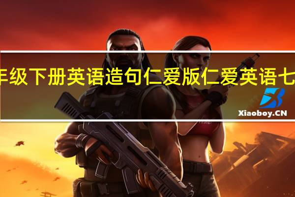 八年级下册英语造句仁爱版 仁爱英语七年级下册