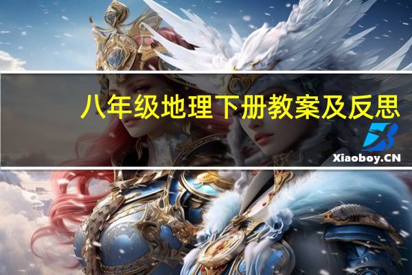 八年级地理下册教案及反思(八年级地理下册教案)