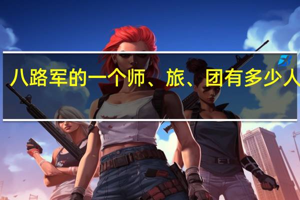 八路军的一个师、旅、团有多少人等等