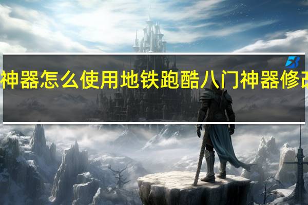 八门神器怎么使用地铁跑酷 八门神器修改天天酷跑