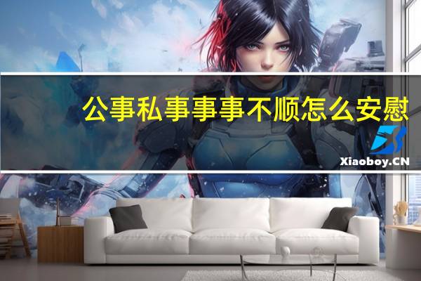 公事私事事事不顺怎么安慰