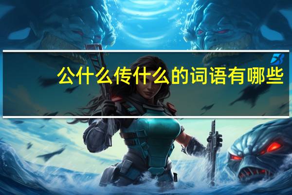 公什么传什么的词语有哪些?