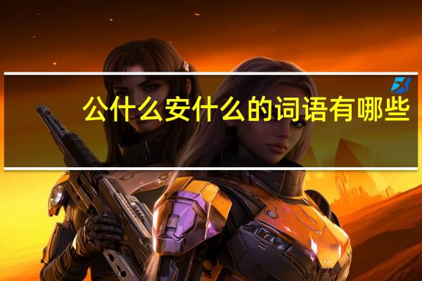公什么安什么的词语有哪些?