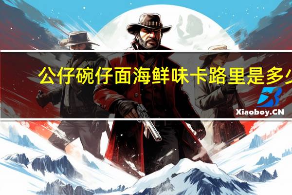 公仔 碗仔面海鲜味卡路里是多少