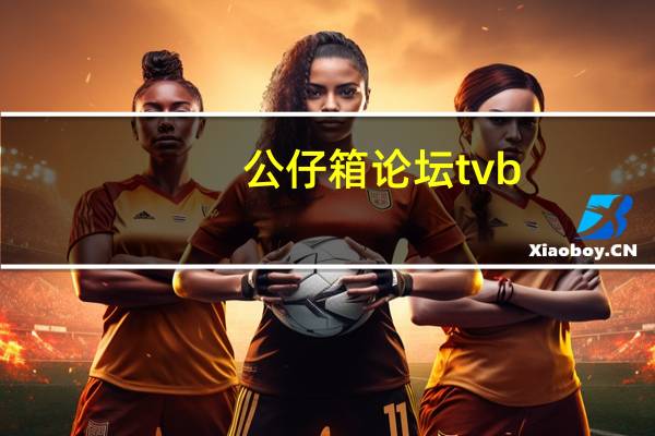 公仔箱论坛tvb（公仔箱论坛）