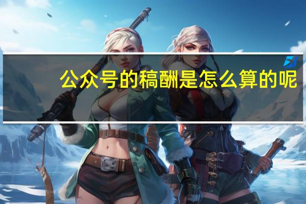 公众号的稿酬是怎么算的呢
