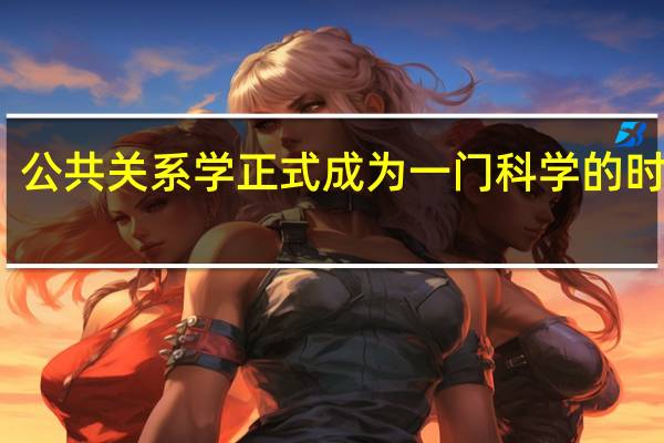 公共关系学正式成为一门科学的时间是