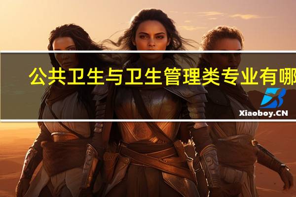 公共卫生与卫生管理类专业有哪些