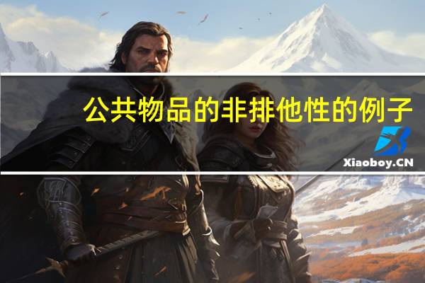 公共物品的非排他性的例子(公共物品的非排他性)