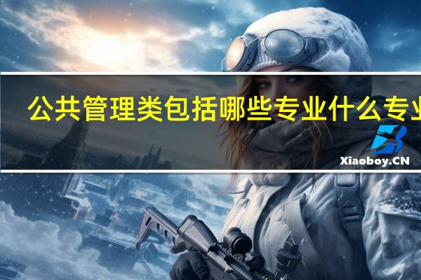 公共管理类包括哪些专业 什么专业好