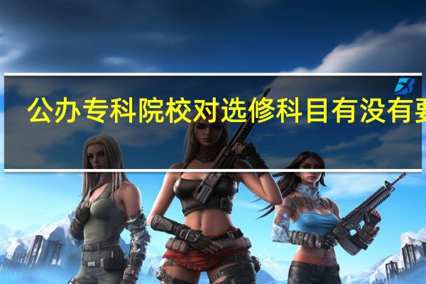 公办专科院校对选修科目有没有要求