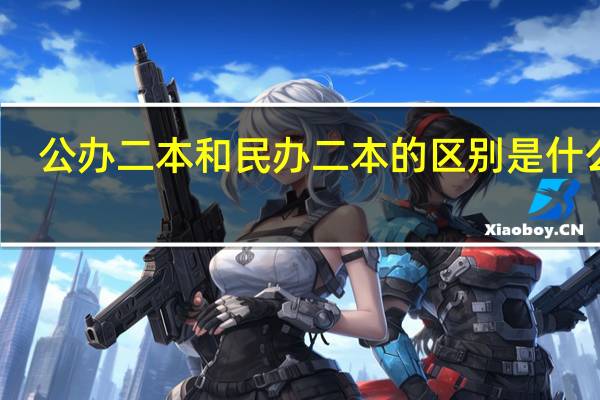 公办二本和民办二本的区别是什么呢