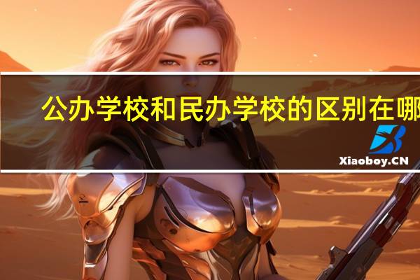 公办学校和民办学校的区别在哪里