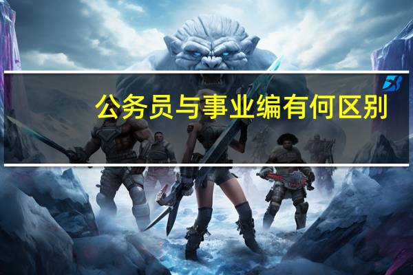 公务员与事业编有何区别