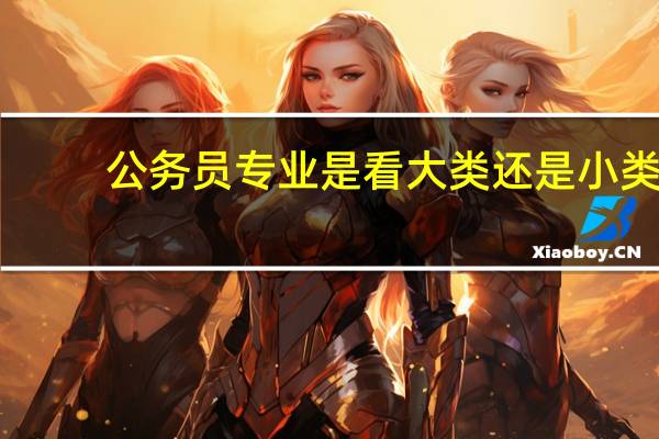 公务员专业是看大类还是小类