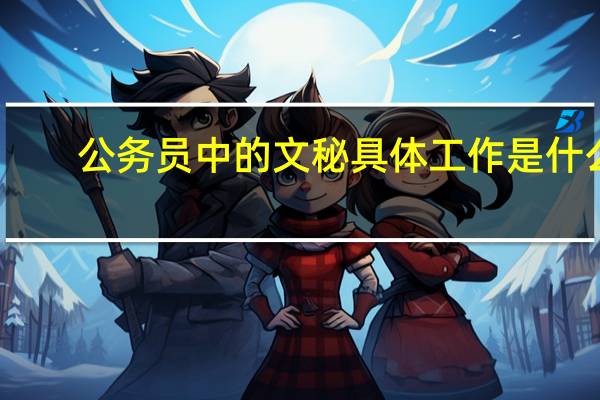公务员中的文秘具体工作是什么