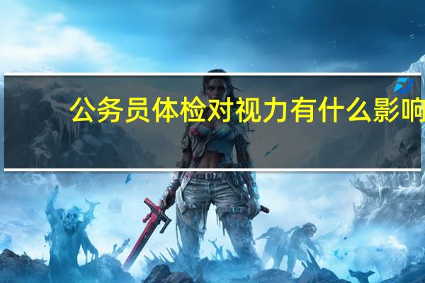 公务员体检对视力有什么影响