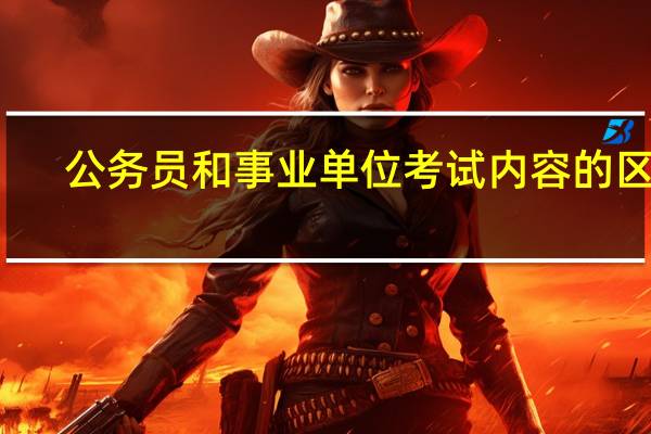 公务员和事业单位考试内容的区别