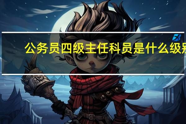 公务员四级主任科员是什么级别