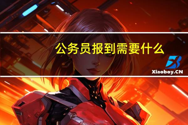公务员报到需要什么