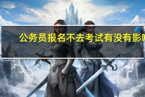 公务员报名不去考试有没有影响