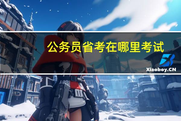 公务员省考在哪里考试