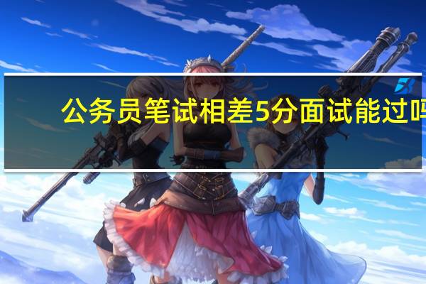 公务员笔试相差5分面试能过吗