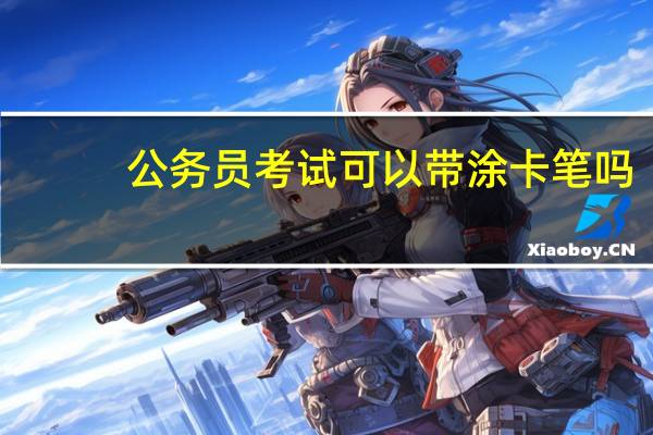 公务员考试可以带涂卡笔吗