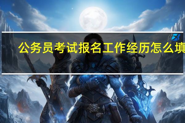 公务员考试报名工作经历怎么填写