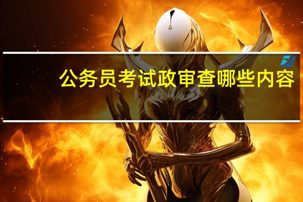 公务员考试政审查哪些内容