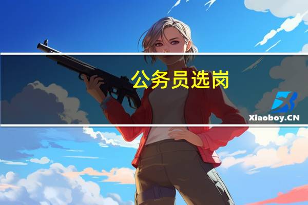 公务员选岗，如何合理选择岗位