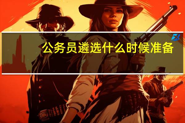 公务员遴选什么时候准备