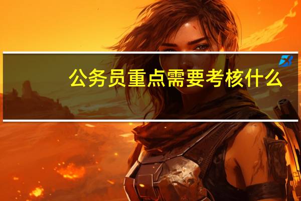 公务员重点需要考核什么