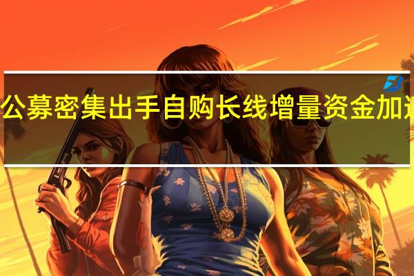 公募密集出手自购长线增量资金加速入市