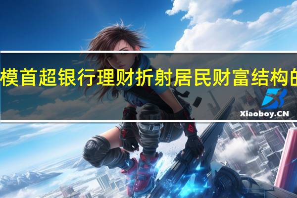 公募规模首超银行理财折射居民财富结构的根本性变迁
